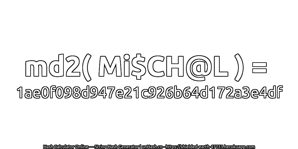 md2( Mi$CH@L ) = 1ae0f098d947e21c926b64d172a3e4df | unHash.co