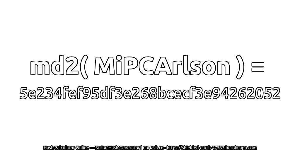 md2( MiPCArlson ) = 5e234fef95df3e268bcecf3e94262052 | unHash.co