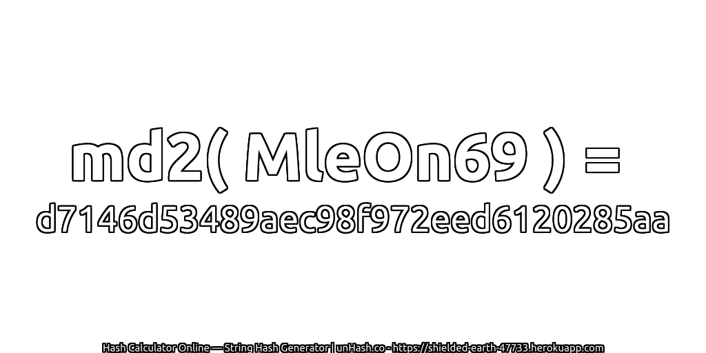 md2( MleOn69 ) = d7146d53489aec98f972eed6120285aa | unHash.co