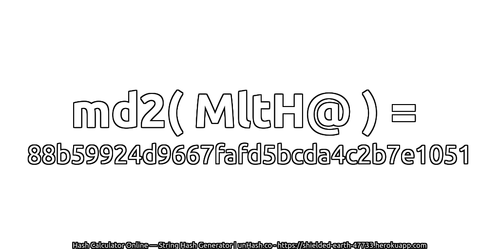 md2( MltH@ ) = 88b59924d9667fafd5bcda4c2b7e1051 | unHash.co