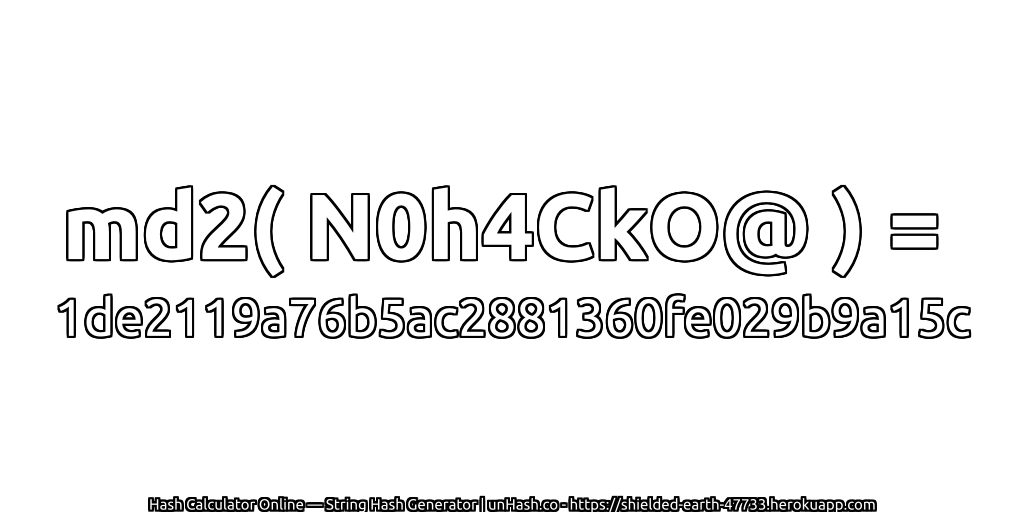 md2( N0h4CkO@ ) = 1de2119a76b5ac2881360fe029b9a15c | unHash.co