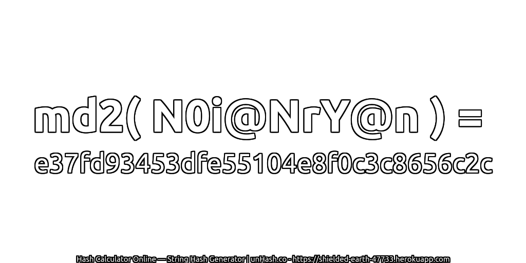 md2( N0i@NrY@n ) = e37fd93453dfe55104e8f0c3c8656c2c | unHash.co