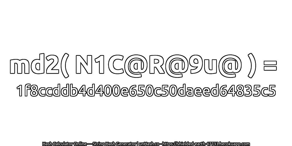 md2( N1C@R@9u@ ) = 1f8ccddb4d400e650c50daeed64835c5 | unHash.co