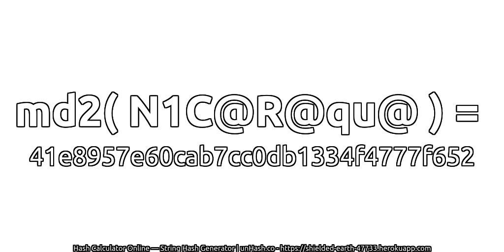 md2( N1C@R@qu@ ) = 41e8957e60cab7cc0db1334f4777f652 | unHash.co