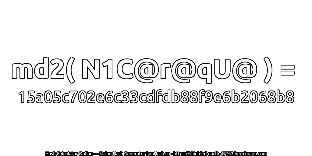 md2( N1C@r@qU@ ) = 15a05c702e6c33cdfdb88f9e6b2068b8 | unHash.co