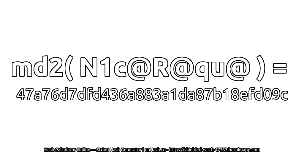 md2( N1c@R@qu@ ) = 47a76d7dfd436a883a1da87b18efd09c | unHash.co