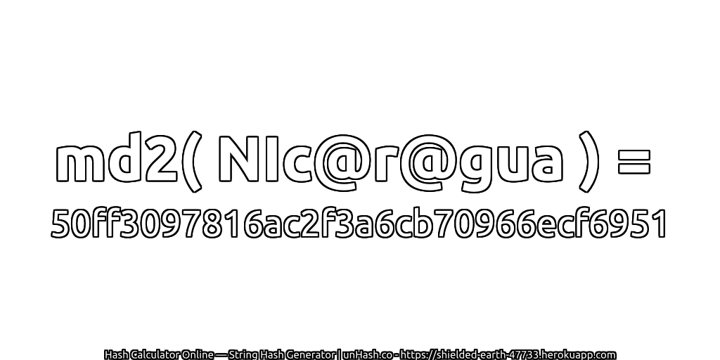 md2( NIc@r@gua ) = 50ff3097816ac2f3a6cb70966ecf6951 | unHash.co