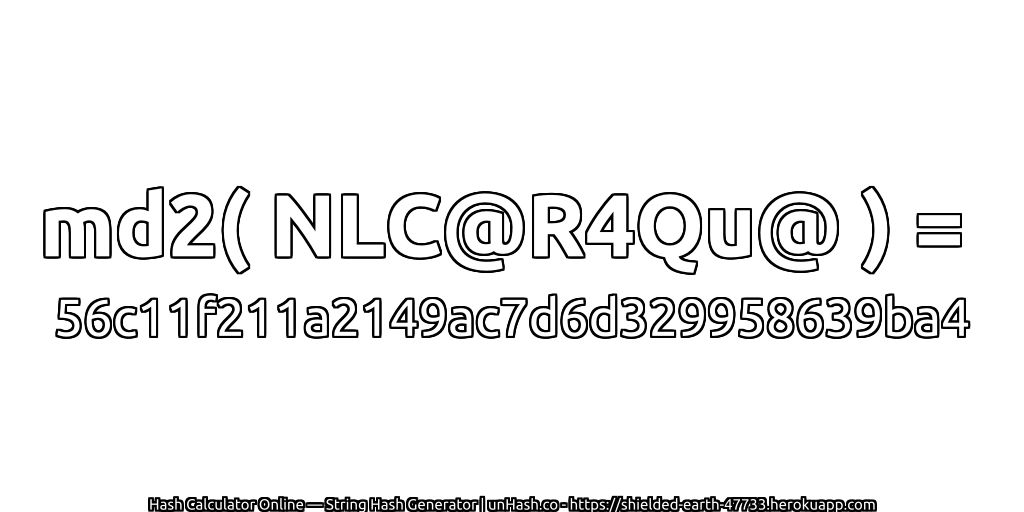 md2( NLC@R4Qu@ ) = 56c11f211a2149ac7d6d329958639ba4 | unHash.co