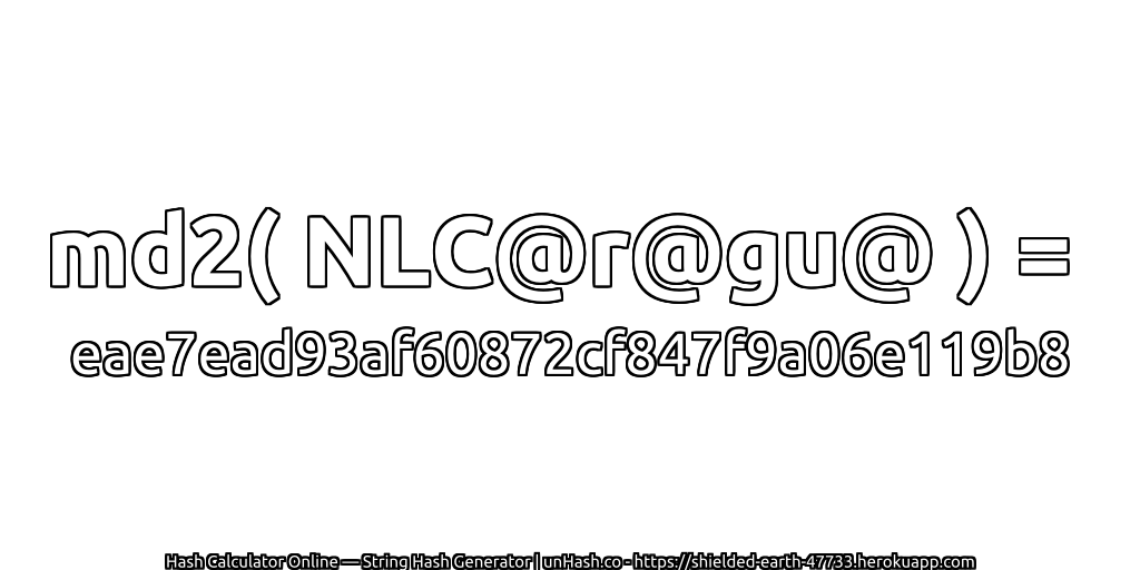 md2( NLC@r@gu@ ) = eae7ead93af60872cf847f9a06e119b8 | unHash.co