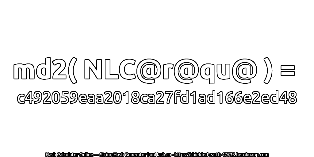 md2( NLC@r@qu@ ) = c492059eaa2018ca27fd1ad166e2ed48 | unHash.co