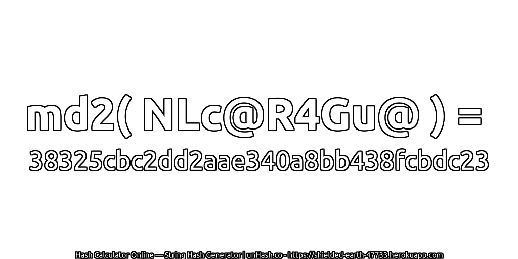md2( NLc@R4Gu@ ) = 38325cbc2dd2aae340a8bb438fcbdc23 | unHash.co