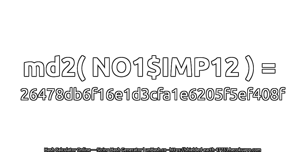 md2( NO1$IMP12 ) = 26478db6f16e1d3cfa1e6205f5ef408f | unHash.co
