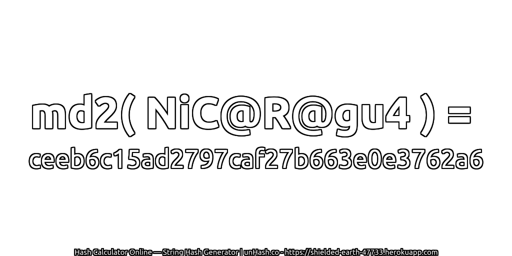 md2( NiC@R@gu4 ) = ceeb6c15ad2797caf27b663e0e3762a6 | unHash.co