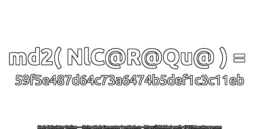 md2( NlC@R@Qu@ ) = 59f5e487d64c73a6474b5def1c3c11eb | unHash.co