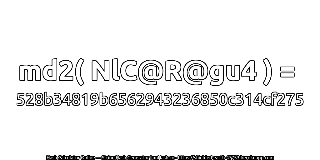 md2( NlC@R@gu4 ) = 528b34819b6562943236850c314cf275 | unHash.co