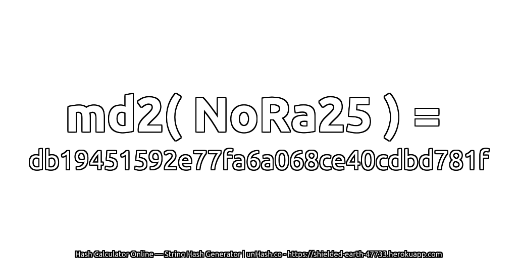 md2( NoRa25 ) = db19451592e77fa6a068ce40cdbd781f | unHash.co