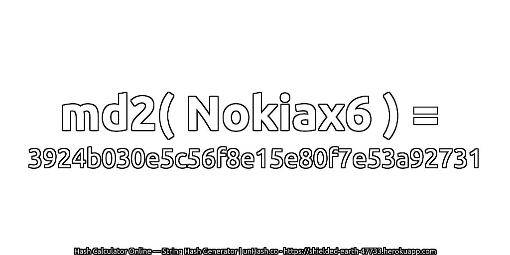 md2( Nokiax6 ) = 3924b030e5c56f8e15e80f7e53a92731 | unHash.co