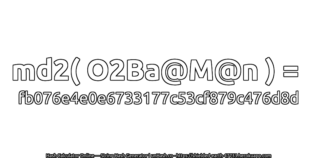 md2( O2Ba@M@n ) = fb076e4e0e6733177c53cf879c476d8d | unHash.co