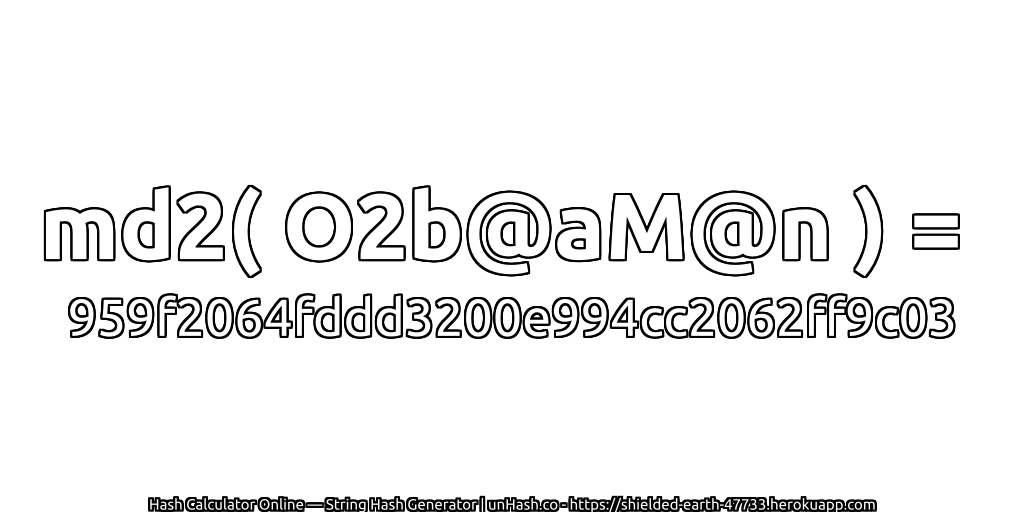 md2( O2b@aM@n ) = 959f2064fddd3200e994cc2062ff9c03 | unHash.co