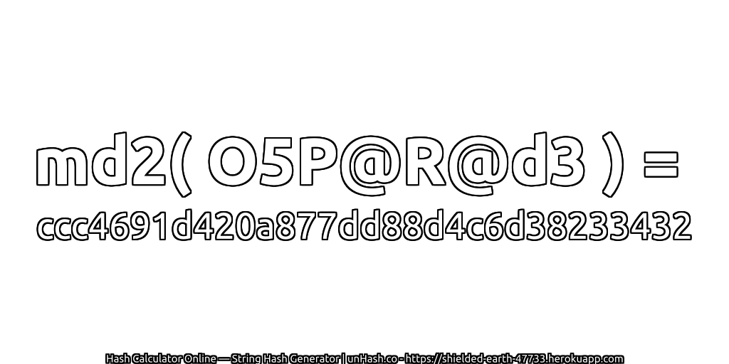 md2( O5P@R@d3 ) = ccc4691d420a877dd88d4c6d38233432 | unHash.co