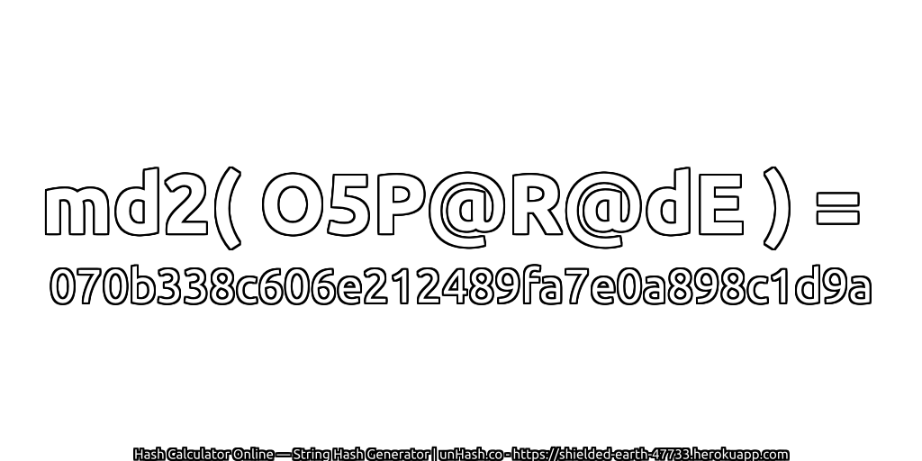md2( O5P@R@dE ) = 070b338c606e212489fa7e0a898c1d9a | unHash.co