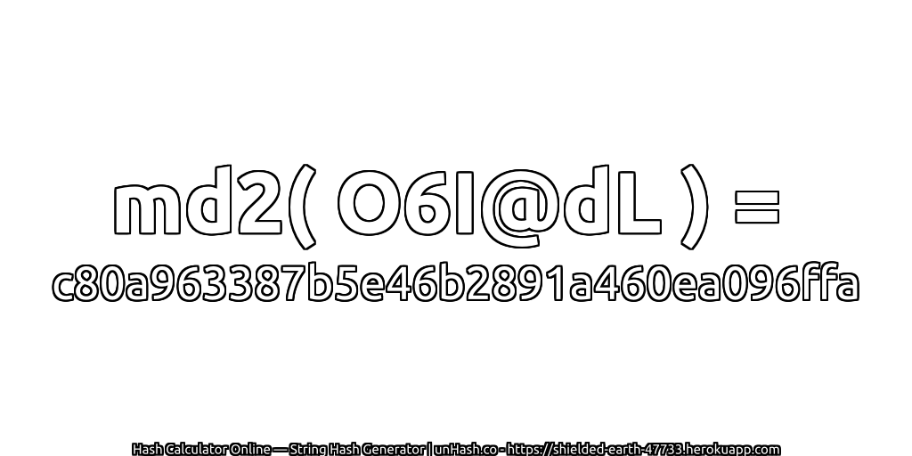 md2( O6I@dL ) = c80a963387b5e46b2891a460ea096ffa | unHash.co