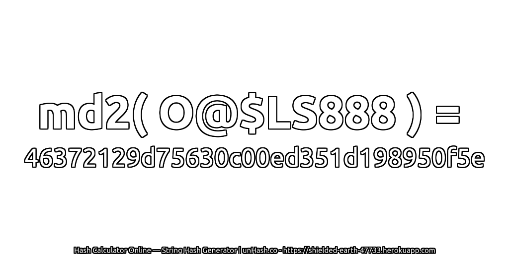 md2( O@$LS888 ) = 46372129d75630c00ed351d198950f5e | unHash.co