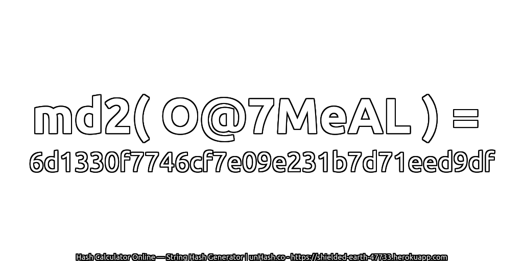 md2( O@7MeAL ) = 6d1330f7746cf7e09e231b7d71eed9df | unHash.co