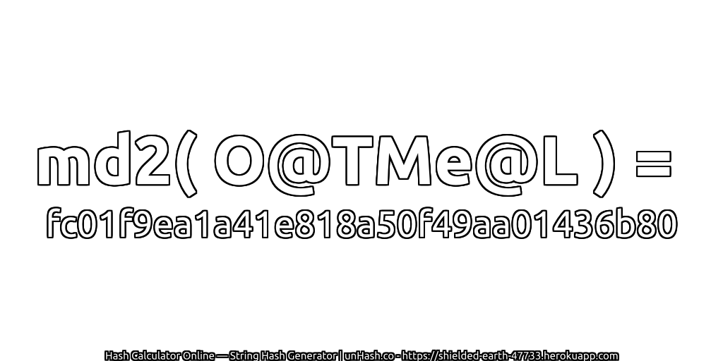 md2( O@TMe@L ) = fc01f9ea1a41e818a50f49aa01436b80 | unHash.co