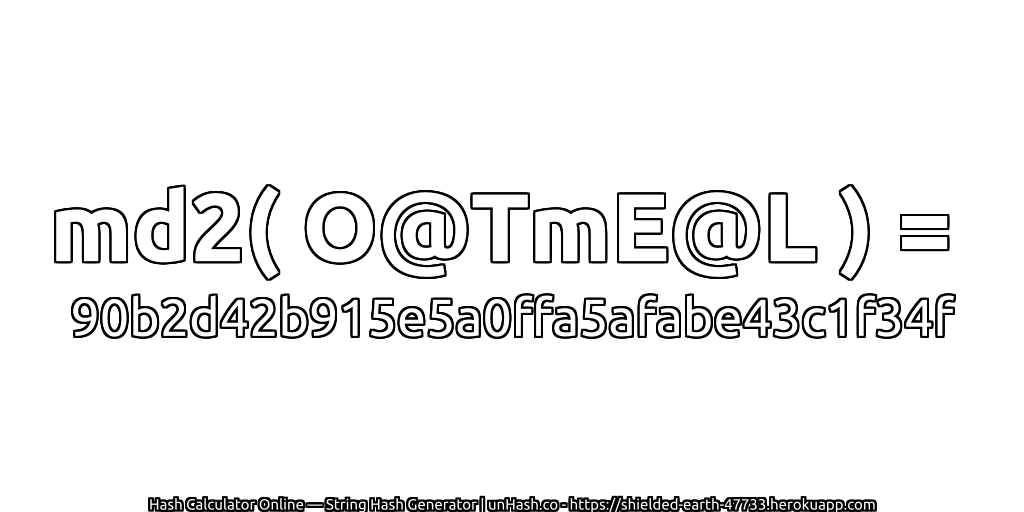 md2( O@TmE@L ) = 90b2d42b915e5a0ffa5afabe43c1f34f | unHash.co