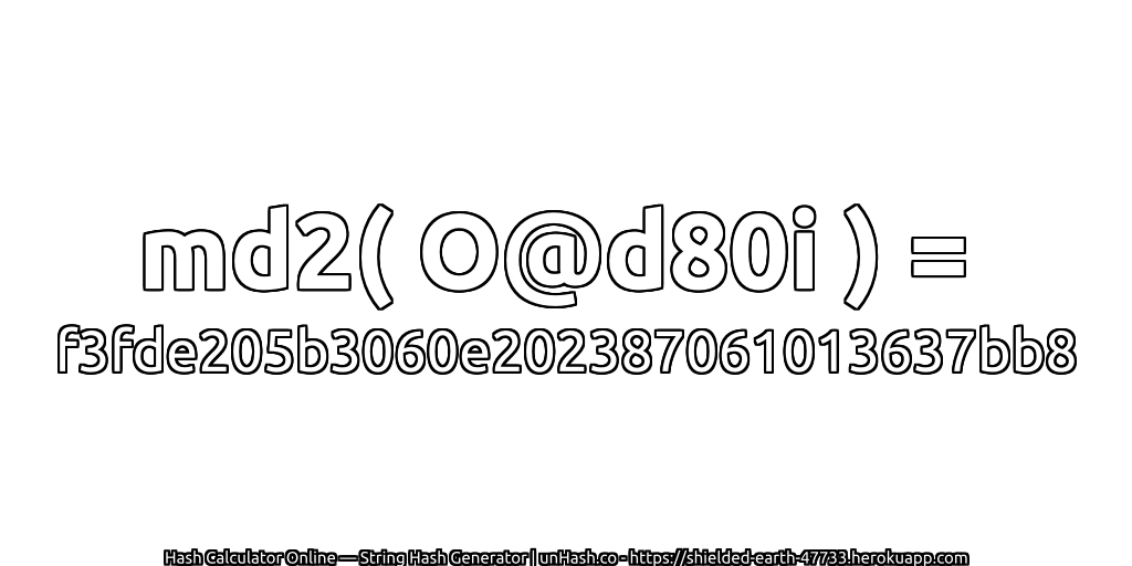 md2( O@d80i ) = f3fde205b3060e202387061013637bb8 | unHash.co