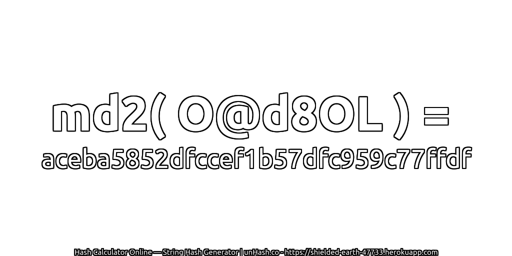 md2( O@d8OL ) = aceba5852dfccef1b57dfc959c77ffdf | unHash.co