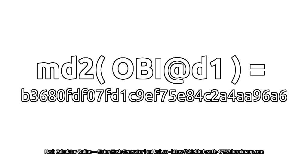 md2( OBI@d1 ) = b3680fdf07fd1c9ef75e84c2a4aa96a6 | unHash.co