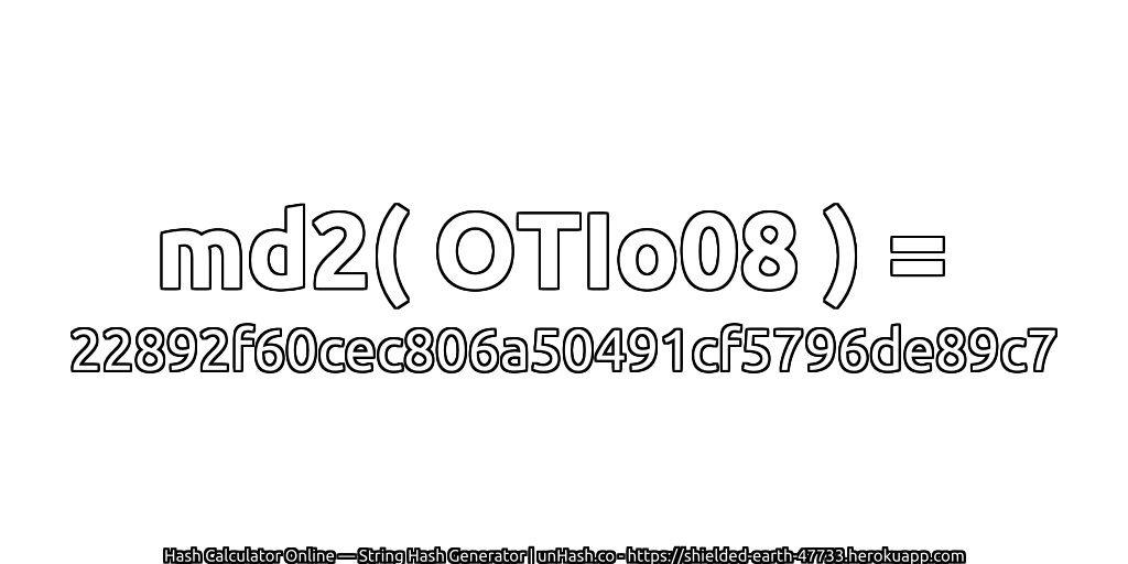 md2( OTIo08 ) = 22892f60cec806a50491cf5796de89c7 | unHash.co