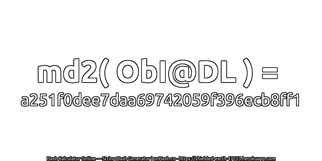 md2( ObI@DL ) = a251f0dee7daa69742059f396ecb8ff1 | unHash.co