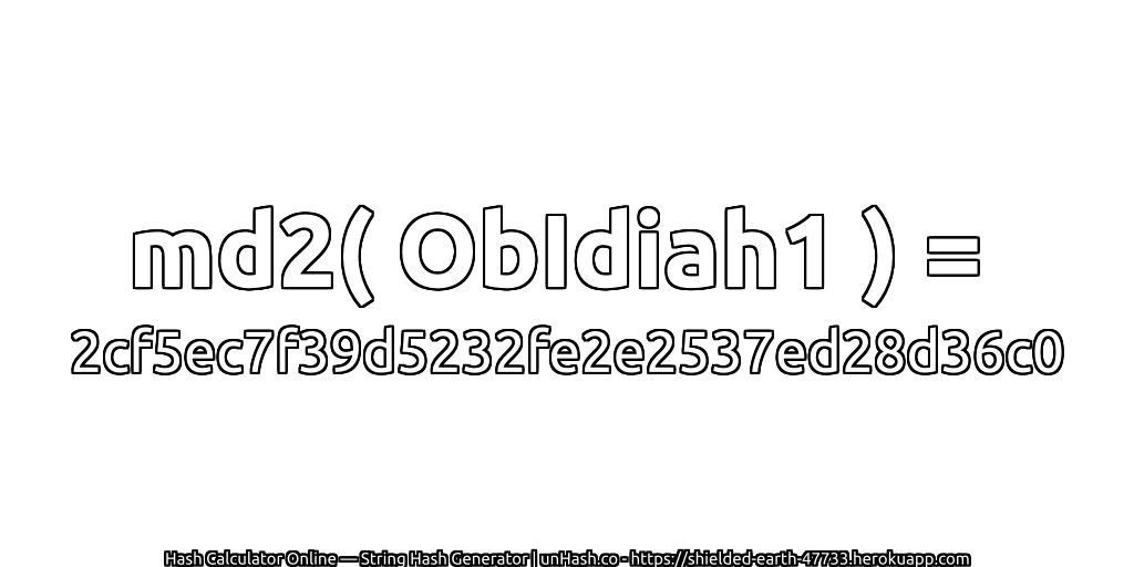 md2( ObIdiah1 ) = 2cf5ec7f39d5232fe2e2537ed28d36c0 | unHash.co
