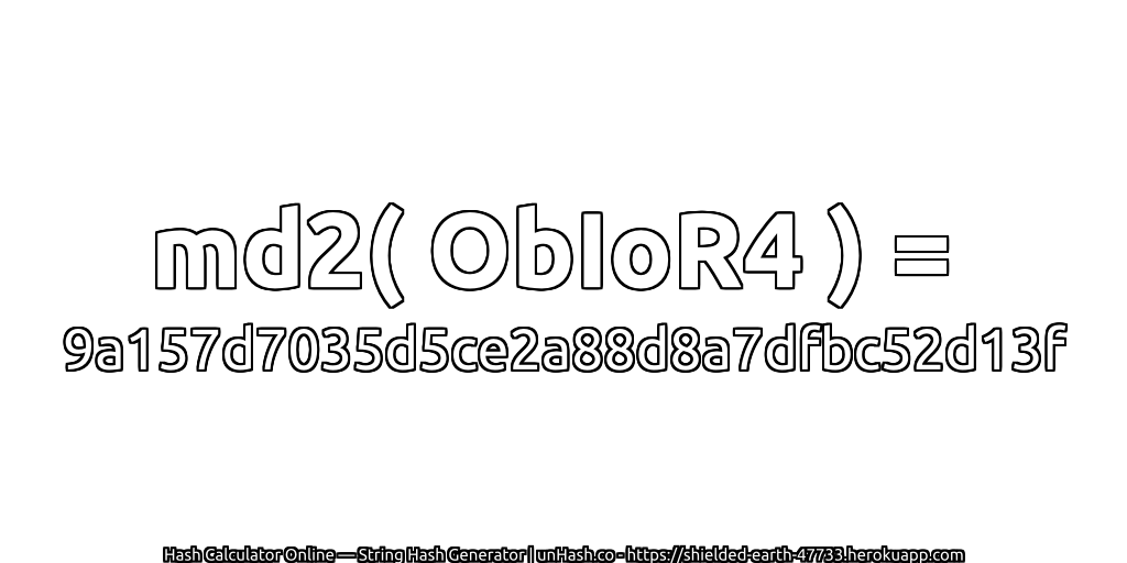 md2( ObIoR4 ) = 9a157d7035d5ce2a88d8a7dfbc52d13f | unHash.co