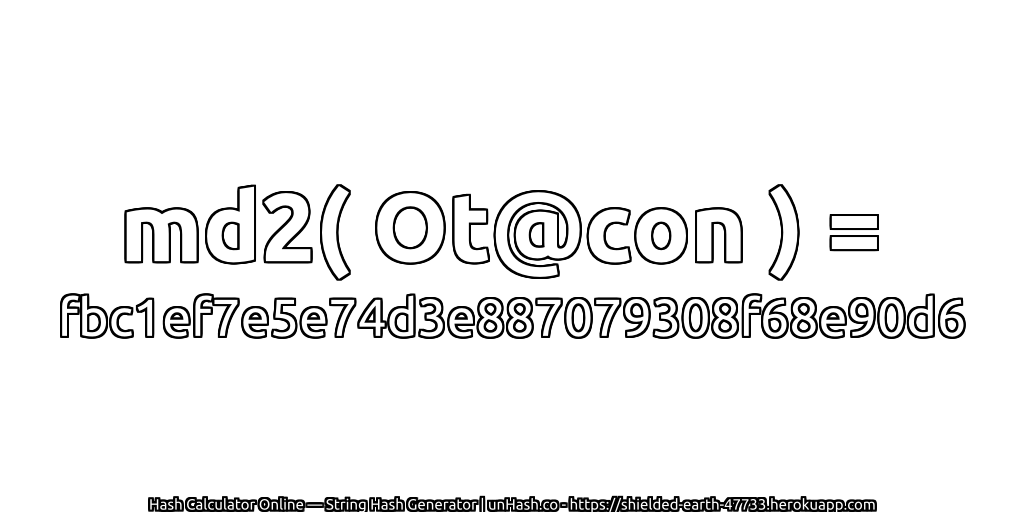 md2( Ot@con ) = fbc1ef7e5e74d3e887079308f68e90d6 | unHash.co