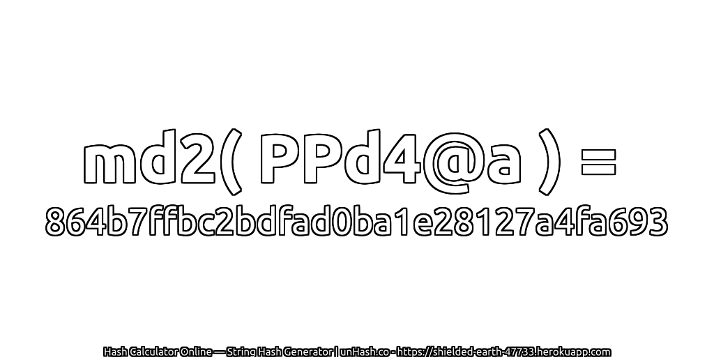 md2( PPd4@a ) = 864b7ffbc2bdfad0ba1e28127a4fa693 | unHash.co