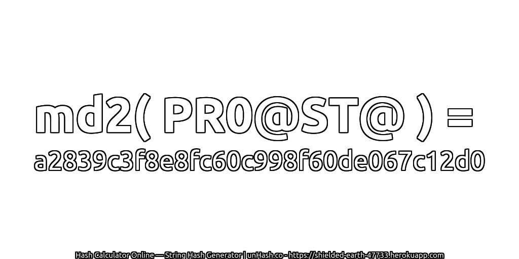 md2( PR0@ST@ ) = a2839c3f8e8fc60c998f60de067c12d0 | unHash.co