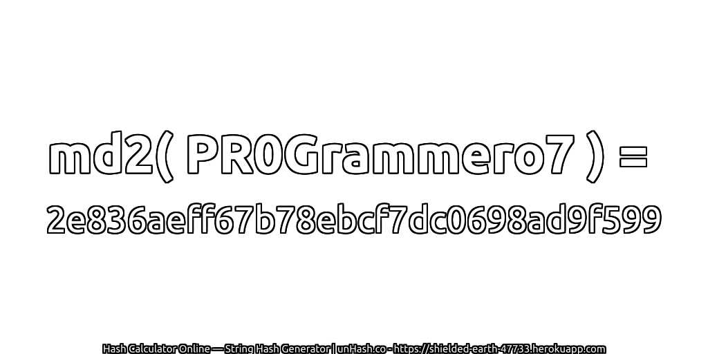 md2( PR0Grammero7 ) = 2e836aeff67b78ebcf7dc0698ad9f599 | unHash.co
