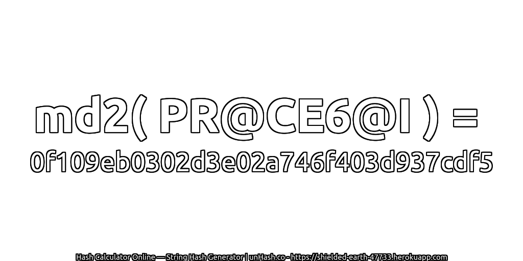md2( PR@CE6@I ) = 0f109eb0302d3e02a746f403d937cdf5 | unHash.co