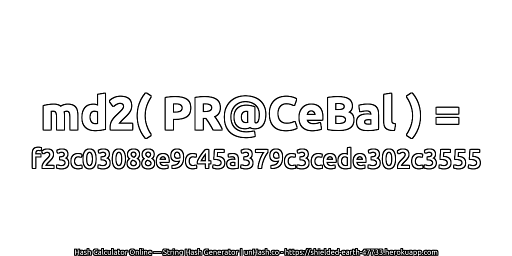 md2( PR@CeBal ) = f23c03088e9c45a379c3cede302c3555 | unHash.co