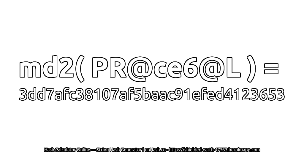 md2( PR@ce6@L ) = 3dd7afc38107af5baac91efed4123653 | unHash.co