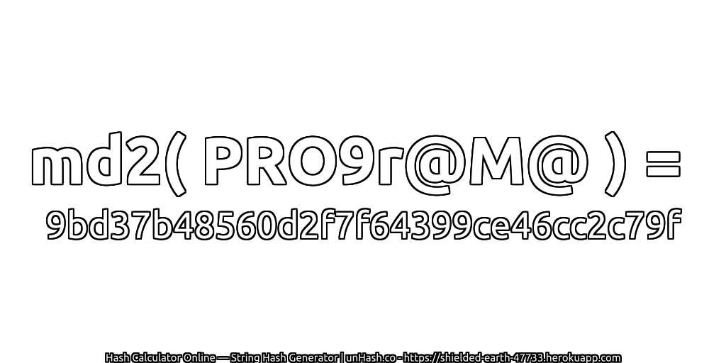 md2( PRO9r@M@ ) = 9bd37b48560d2f7f64399ce46cc2c79f | unHash.co