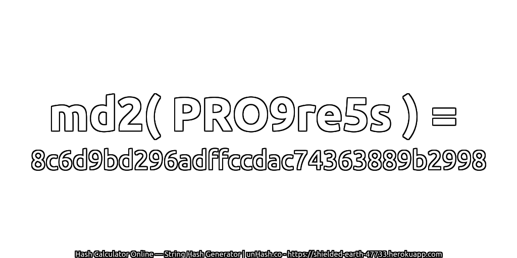 md2( PRO9re5s ) = 8c6d9bd296adffccdac74363889b2998 | unHash.co