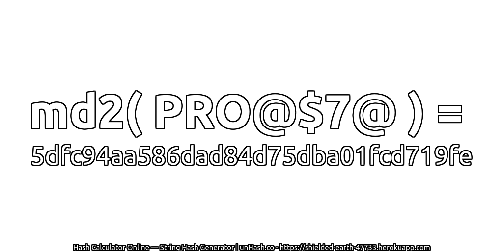 md2( PRO@$7@ ) = 5dfc94aa586dad84d75dba01fcd719fe | unHash.co