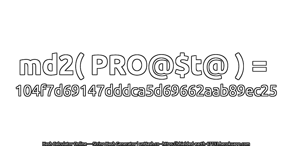 md2( PRO@$t@ ) = 104f7d69147dddca5d69662aab89ec25 | unHash.co