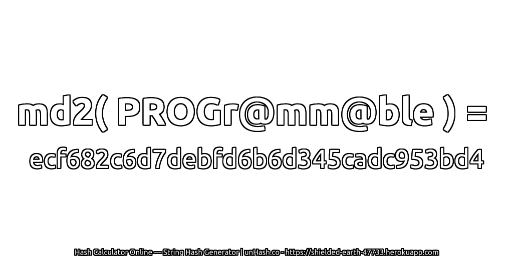 md2( PROGr@mm@ble ) = ecf682c6d7debfd6b6d345cadc953bd4 | unHash.co