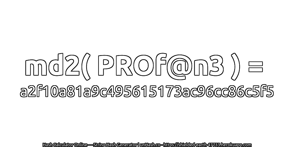 md2( PROf@n3 ) = a2f10a81a9c495615173ac96cc86c5f5 | unHash.co